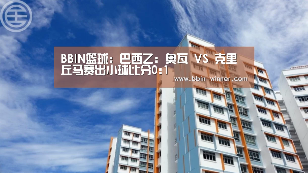 BBIN篮球:巴西乙: 奥瓦 VS 克里丘马赛出小球比分0:1(图1) BBIN体育