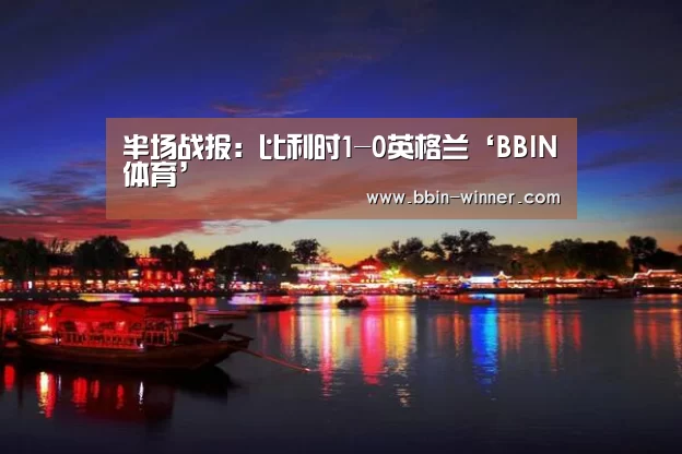 半场战报:比利时1-0英格兰‘BBIN体育’(图1) BBIN篮球
